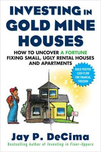 Паперова книга «Investing in Gold Mine Houses: How to Uncover a Fortune Fixing Small Ugly Houses and Apartments», автор Джей ДеСіма - фото №1