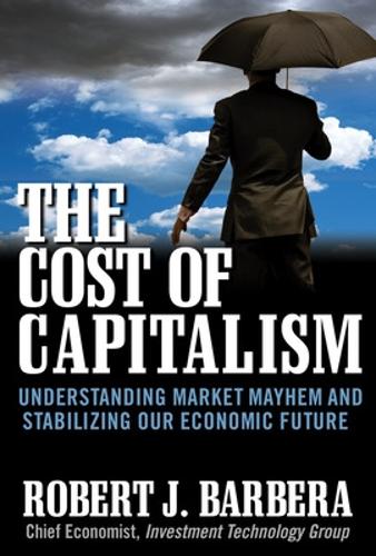 Бумажная книга «The Cost of Capitalism: Understanding Market Mayhem and Stabilizing our Economic Future», автор Роберт Барбера - фото №1