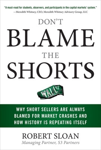 Бумажная книга «Don't Blame the Shorts: Why Short Sellers Are Always Blamed for Market Crashes and How History Is Repeating Itself», автор Роберт Слоун - фото №1