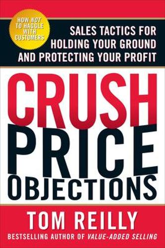 Бумажная книга «Crush Price Objections: Sales Tactics for Holding Your Ground and Protecting Your Profit», автор Том Рейли - фото №1