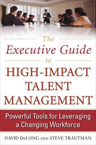 Бумажная книга «The Executive Guide to High-Impact Talent Management: Powerful Tools for Leveraging a Changing Workforce», автор Стив Траутман - фото №1