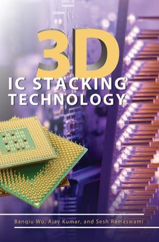 Паперова книга «3D IC Stacking Technology», авторів Аджай Кумар, Банцю Ву, Сеш Рамасвамі - фото №1
