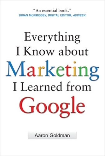 Бумажная книга «Everything I Know about Marketing I Learned From Google», автор Аарон Голдман - фото №1