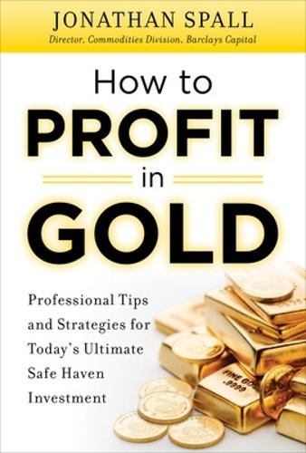 Бумажная книга «How to Profit in Gold:  Professional Tips and Strategies for Today’s Ultimate Safe Haven Investment», автор Джонатан Сполл - фото №1