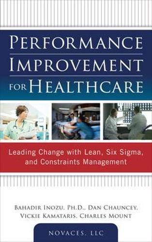 Бумажная книга «Performance Improvement for Healthcare: Leading Change with Lean, Six Sigma, and Constraints Management», авторов Бахадир Инодзу, Чарльз Маунт, Дэн Чонси, Вики Каматарис - фото №1