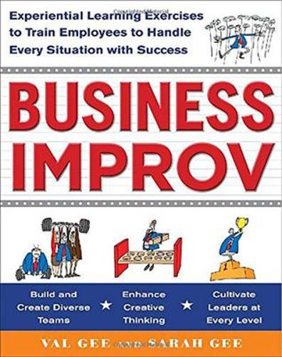 Бумажная книга «Business Improv: Experiential Learning Exercises to Train Employees to Handle Every Situation with Success», авторов Сара Ги, Вэл Ги - фото №1