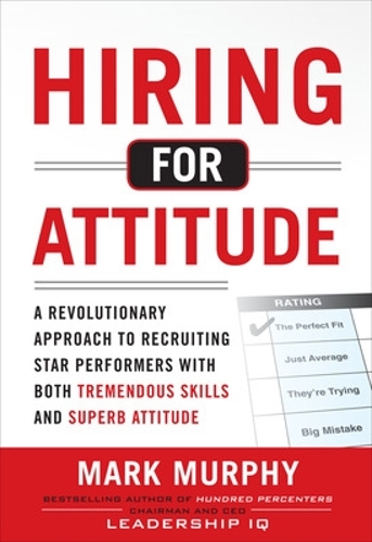 Бумажная книга «Hiring for Attitude: A Revolutionary Approach to Recruiting and Selecting People with Both Tremendous Skills and Superb Attitude», автор Марк Мерфи - фото №1