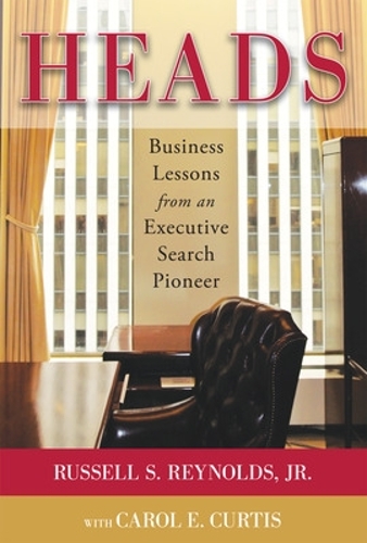 Бумажная книга «Heads: Business Lessons from an Executive Search Pioneer», авторов Кэрол Кертис, Рассел Рейнольдс - фото №1