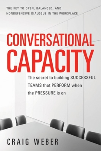 Бумажная книга «Conversational Capacity: The Secret to Building Successful Teams That Perform When the Pressure Is On», автор Крейг Вебер - фото №1