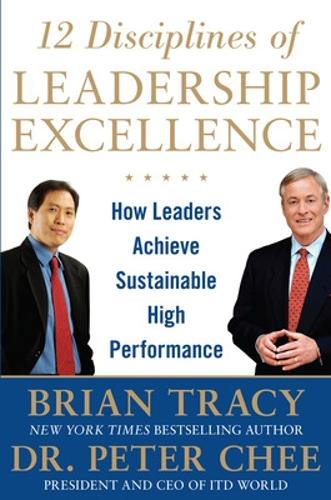 Бумажная книга «12 Disciplines of Leadership Excellence: How Leaders Achieve Sustainable High Performance», авторов Брайан Трейси, Питер Чи - фото №1