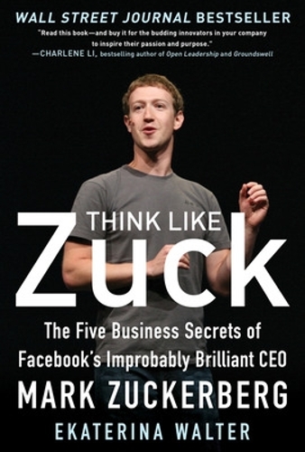 Бумажная книга «Think Like Zuck: The Five Business Secrets of Facebook's Improbably Brilliant CEO Mark Zuckerberg», автор Екатерина Вальтер - фото №1