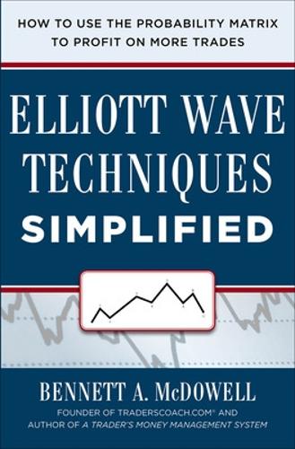 Паперова книга «Elliot Wave Techniques Simplified: How to Use the Probability Matrix to Profit on More Trades», автор Беннет Макдауелл - фото №1