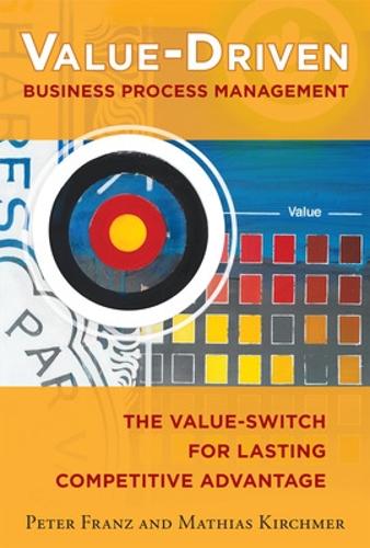 Бумажная книга «Value-Driven Business Process Management: The Value-Switch for Lasting Competitive Advantage», авторов Матиас Кирхмер, Питер Франц - фото №1