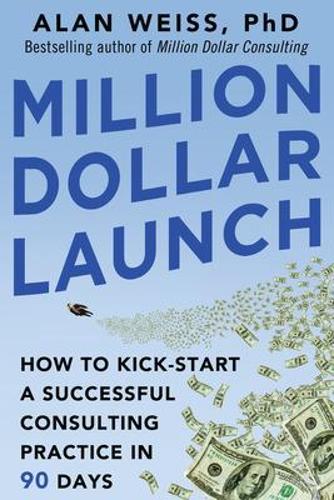 [object Object] «Million Dollar Launch: How to Kick-start a Successful Consulting Practice in 90 Days», автор Алан Вайс - фото №1