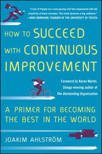Бумажная книга «How to Succeed with Continuous Improvement: A Primer for Becoming the Best in the World», автор Йоаким Альстром - фото №1