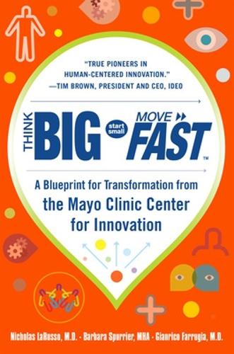 Паперова книга «Think Big, Start Small, Move Fast: A Blueprint for Transformation from the Mayo Clinic Center for Innovation», авторів Барбара Спуррієр, Джанріко Фарруджіа, Ніколас ЛаРуссо - фото №1