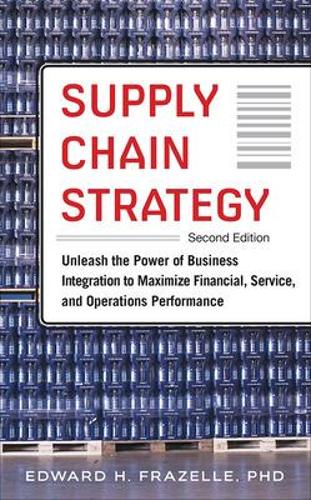Бумажная книга «Supply Chain Strategy, Second Edition: Unleash the Power of Business Integration to Maximize Financial, Service, and Operations Performance», автор Эдвард Фрейзель - фото №1