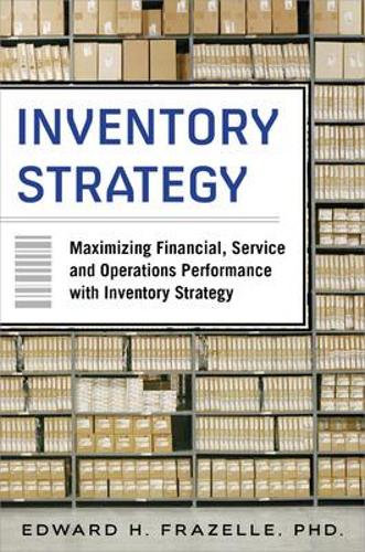 Паперова книга «Inventory Strategy: Maximizing Financial, Service and Operations Performance with Inventory Strategy», автор Едвард Фразель - фото №1
