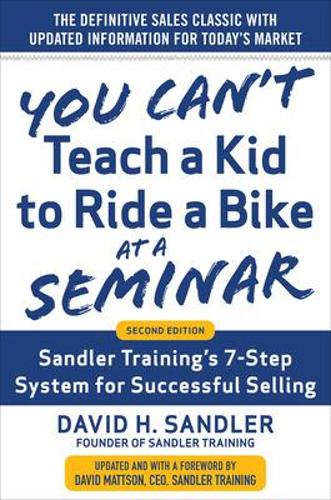 Бумажная книга «You Can’t Teach a Kid to Ride a Bike at a Seminar, 2nd Edition: Sandler Training’s 7-Step System for Successful Selling», авторов Дэвид Мэттсон, Дэвид Сандлер - фото №1