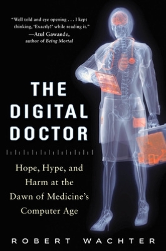Бумажная книга «The Digital Doctor: Hope, Hype, and Harm at the Dawn of Medicine’s Computer Age», автор Роберт Вахтер - фото №1