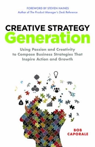 Бумажная книга «Creative Strategy Generation: Using Passion and Creativity to Compose Business Strategies That Inspire Action and Growth», автор Боб Капорале - фото №1