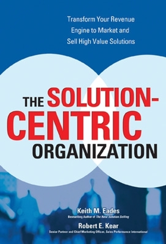 Паперова книга «The Solution-Centric Organization», авторів Кіт Ідс, Роберт Кір - фото №1