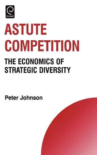 Бумажная книга «Astute Competition: The Economics of Strategic Diversity», автор Питер Джонсон - фото №1
