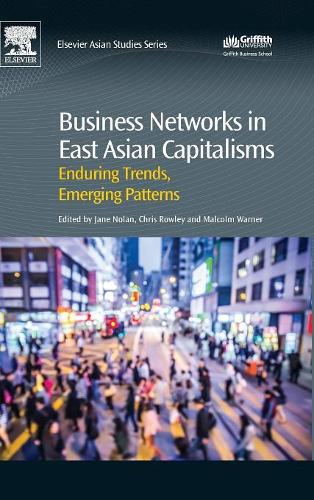 Бумажная книга «Business Networks in East Asian Capitalisms: Enduring Trends, Emerging Patterns», авторов Крис Роули, Джейн Нолан, Малкольм Уорнер - фото №1