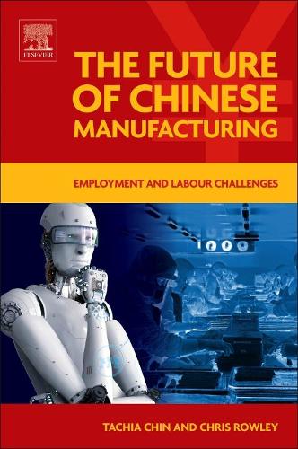 Бумажная книга «The Future of Chinese Manufacturing: Employment and Labour Challenges», авторов Крис Роули, Тачия Чин - фото №1