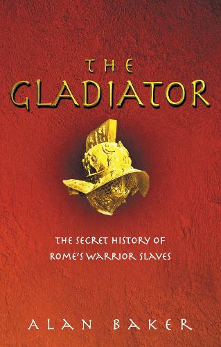 Бумажная книга «The Gladiator: The Secret History of Rome's Warrior Slaves», автор Алан Бейкер - фото №1