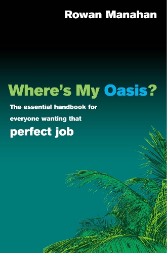 Паперова книга «Where's My Oasis? : The essential handbook for everyone wanting that perfect job», автор Роуан Манахан - фото №1