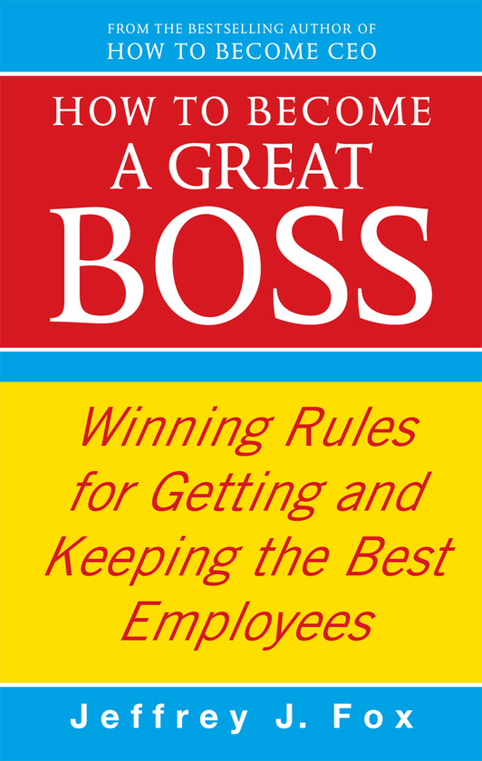 Паперова книга « How To Become A Great Boss», автор Джеффрі Дж. Фокс - фото №1