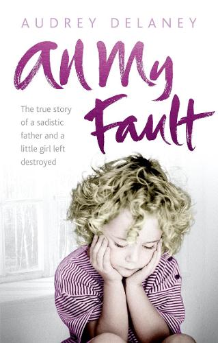 Бумажная книга «All My Fault: The True Story of a Sadistic Father and a Little Girl Left Destroyed», автор Одри Делани - фото №1