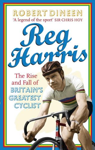 Паперова книга «Reg Harris: The Rise and Fall of Britain's Greatest Cyclist», автор Роберт Дінін - фото №1
