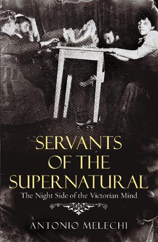 Бумажная книга «Servants of the Supernatural. The Night Side of the Victorian Mind», автор Антонио Мелечи - фото №1