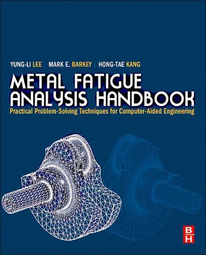 Бумажная книга «Metal Fatigue Analysis Handbook: Practical Problem-solving Techniques for Computer-aided Engineering», авторов Хонг-Тэ Канг, Марк Э. Барки, Юн Ли Ли - фото №1