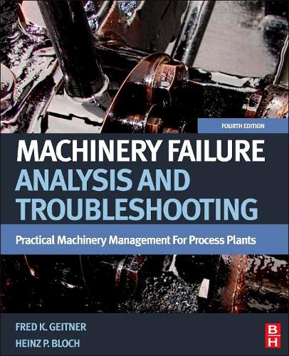 Бумажная книга «Machinery Failure Analysis and Troubleshooting: Practical Machinery Management for Process Plants», авторов Фред К. Гейтнер, Хайнц П. Блох - фото №1