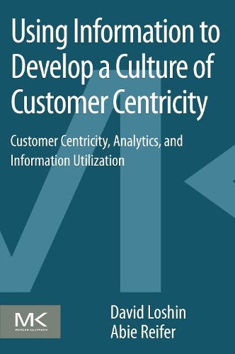 [object Object] «Using Information to Develop a Culture of Customer Centricity: Customer Centricity, Analytics, and Information Utilization», авторів Ебі Рейфер, Девід Лошин - фото №1