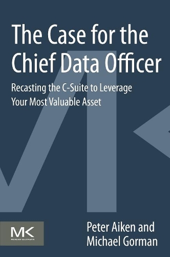 [object Object] «The Case for the Chief Data Officer: Recasting the C-Suite to Leverage Your Most Valuable Asset», авторів Майкл М. Горман, Пітер Ейкен - фото №1