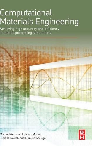 Бумажная книга «Computational Materials Engineering: Achieving High Accuracy and Efficiency in Metals Processing Simulations», авторов Данута Шелига, Лукаш Мадей, Лукаш Раух, Мацей Пьетржик - фото №1