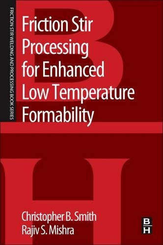 Бумажная книга «Friction Stir Processing for Enhanced Low Temperature Formability: A volume in the Friction Stir Welding and Processing Book Series», авторов Кристофер Б. Смит, Раджив С. Мишра - фото №1