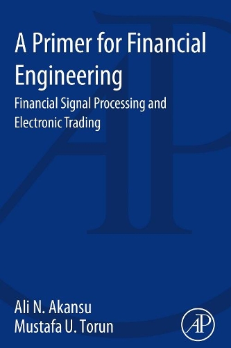 Бумажная книга «A Primer for Financial Engineering: Financial Signal Processing and Electronic Trading», авторов Али Н. Акансу, Мустафа У. Торун - фото №1