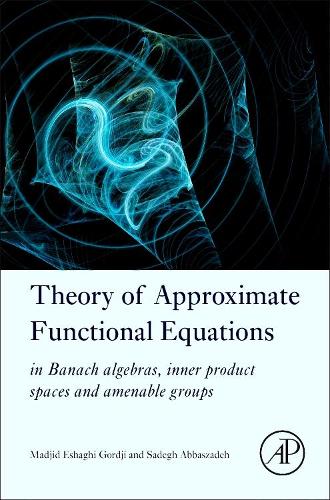 Бумажная книга «Theory of Approximate Functional Equations: In Banach Algebras, Inner Product Spaces and Amenable Groups», авторов Маджид Эшаги Горджи, Садег Аббасзаде - фото №1