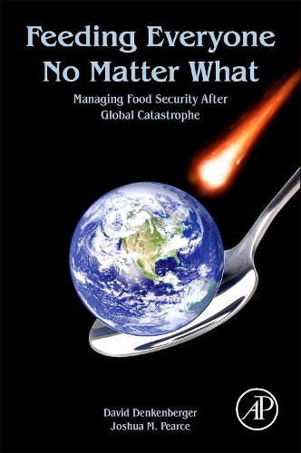 Бумажная книга «Feeding Everyone No Matter What: Managing Food Security After Global Catastrophe», авторов Дэвид Денкенбергер, Джошуа М. Пирс - фото №1