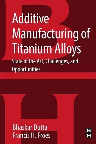 Бумажная книга «Additive Manufacturing of Titanium Alloys: State of the Art, Challenges and Opportunities», авторов Бхаскар Дутта, Фрэнсис Фроес - фото №1