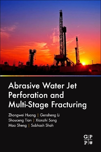 Паперова книга «Abrasive Water Jet Perforation and Multi-Stage Fracturing», авторів Геншен Лі, Мао Шен, Шоученг Тянь, Субхаш Шах, Сяньчжи Сун, Чжунвей Хуан - фото №1