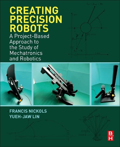 Бумажная книга «Creating Precision Robots: A Project-Based Approach to the Study of Mechatronics and Robotics», авторов Фрэнсис Николс, Юэ Чжоу Линь - фото №1