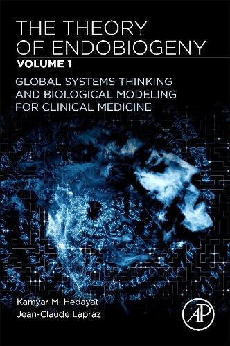 Бумажная книга «The Theory of Endobiogeny: Volume 1: Global Systems Thinking and Biological Modeling for Clinical Medicine», авторов Жан-Клод Лапраз, Камяр М. Хедаят - фото №1