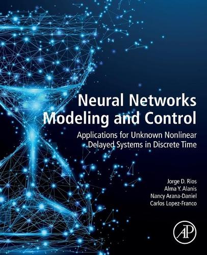 Паперова книга «Neural Networks Modeling and Control: Applications for Unknown Nonlinear Delayed Systems in Discrete Time», авторів Альма І Аланіс, Карлос Лопес-Франко, Хорхе Д. Ріос, Ненсі Арана-Деніел - фото №1