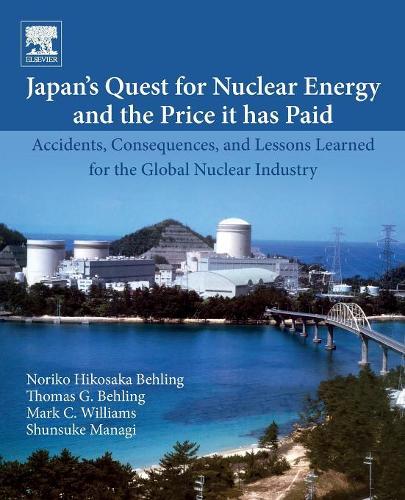 Бумажная книга «Japan’s Quest for Nuclear Energy and the Price It Has Paid: Accidents, Consequences, and Lessons Learned for the Global Nuclear Industry», авторов Марк К. Уильямс, Норико Хикосака Белинг, Шунсуке Манаги, Томас Г. Белинг - фото №1